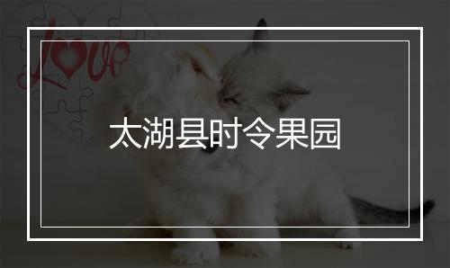 太湖县时令果园