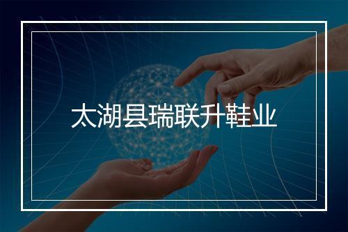 太湖县瑞联升鞋业