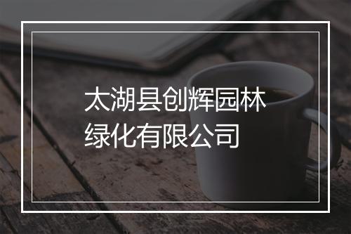 太湖县创辉园林绿化有限公司
