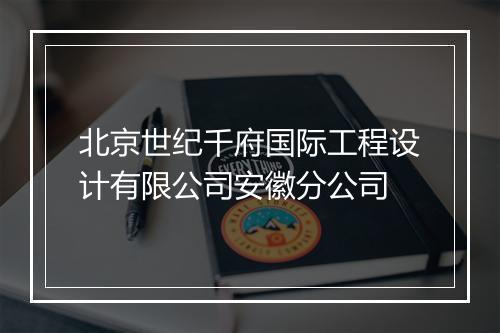 北京世纪千府国际工程设计有限公司安徽分公司