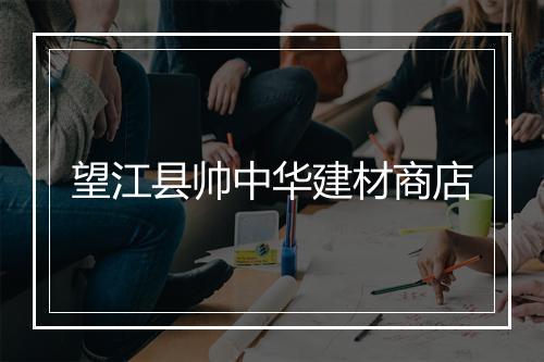 望江县帅中华建材商店