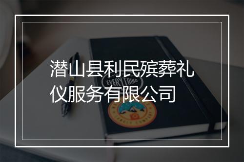 潜山县利民殡葬礼仪服务有限公司