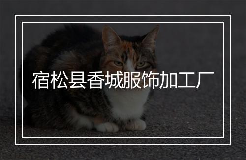宿松县香城服饰加工厂
