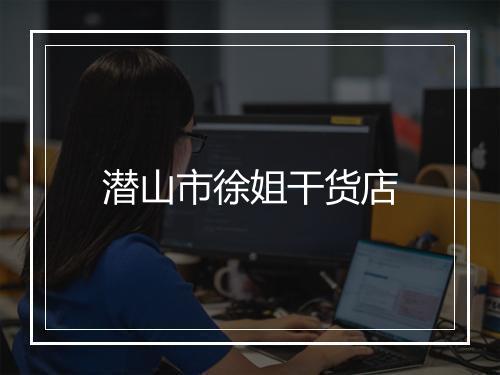 潜山市徐姐干货店