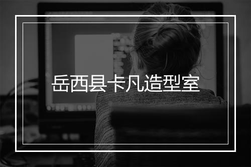 岳西县卡凡造型室