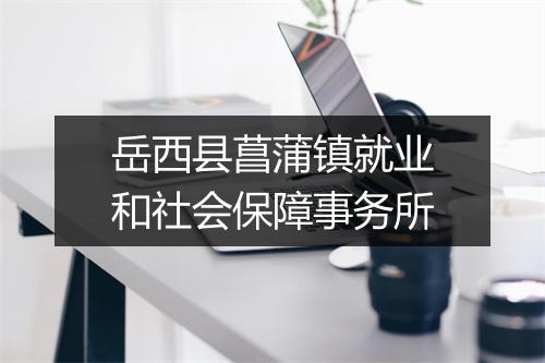岳西县菖蒲镇就业和社会保障事务所