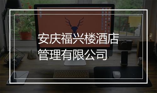 安庆福兴楼酒店管理有限公司