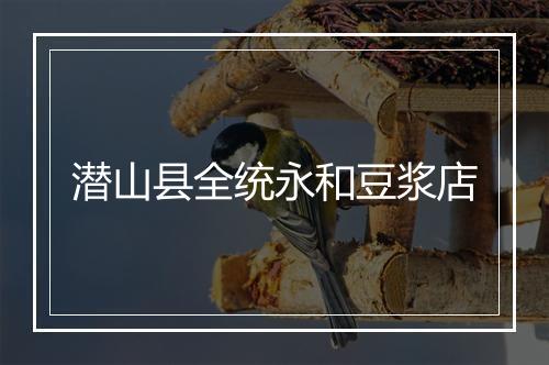 潜山县全统永和豆浆店
