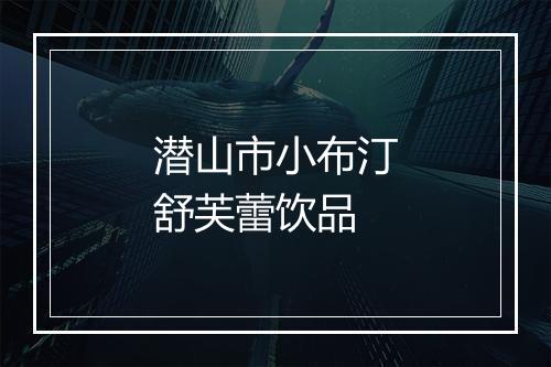 潜山市小布汀舒芙蕾饮品