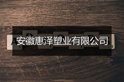 安徽惠泽塑业有限公司
