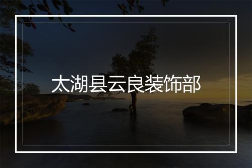 太湖县云良装饰部
