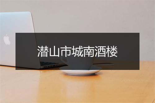 潜山市城南酒楼