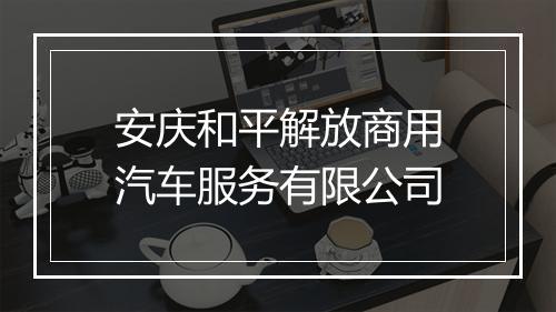 安庆和平解放商用汽车服务有限公司
