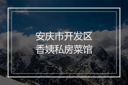 安庆市开发区香姨私房菜馆