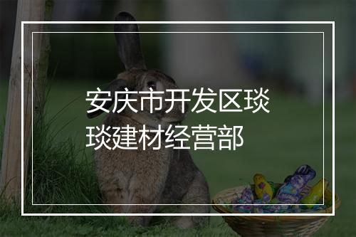 安庆市开发区琰琰建材经营部