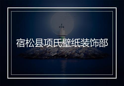 宿松县项氏壁纸装饰部