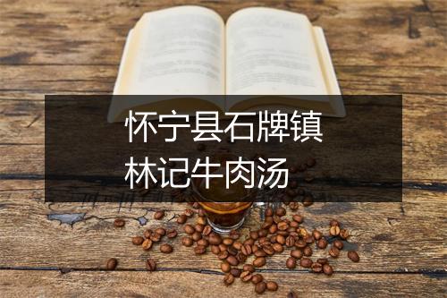 怀宁县石牌镇林记牛肉汤