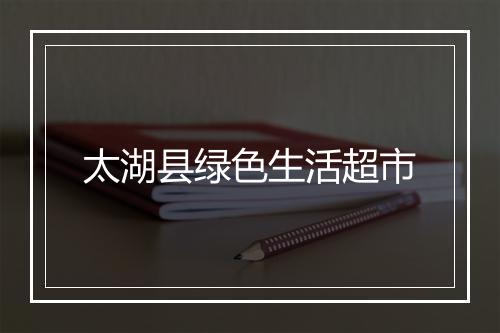 太湖县绿色生活超市