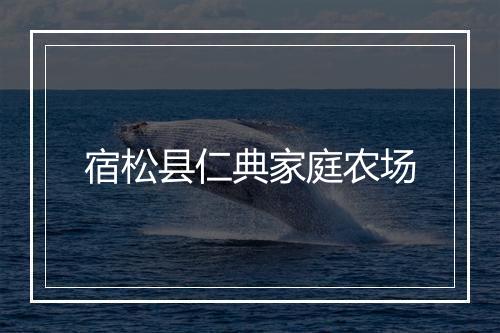 宿松县仁典家庭农场