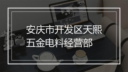 安庆市开发区天熙五金电料经营部
