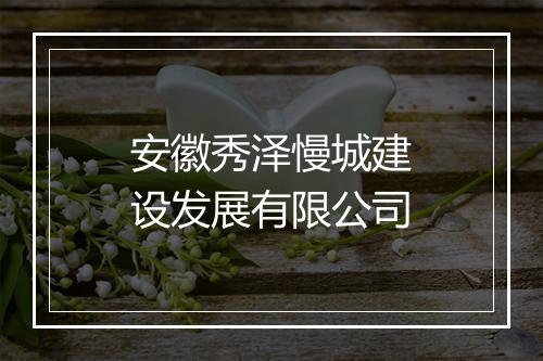 安徽秀泽慢城建设发展有限公司