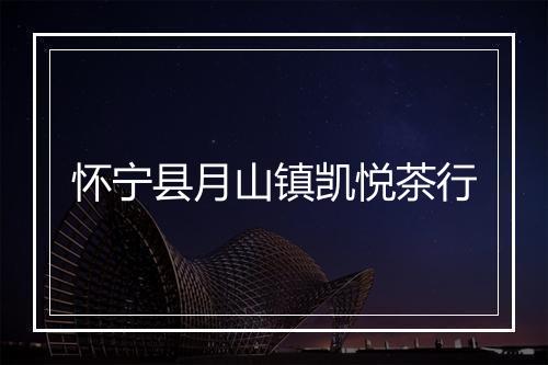 怀宁县月山镇凯悦茶行