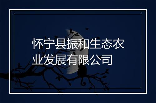 怀宁县振和生态农业发展有限公司