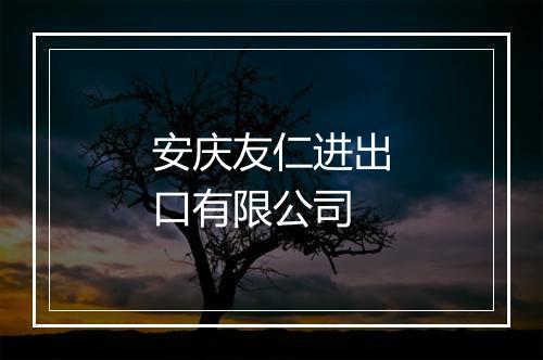 安庆友仁进出口有限公司