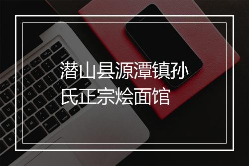 潜山县源潭镇孙氏正宗烩面馆
