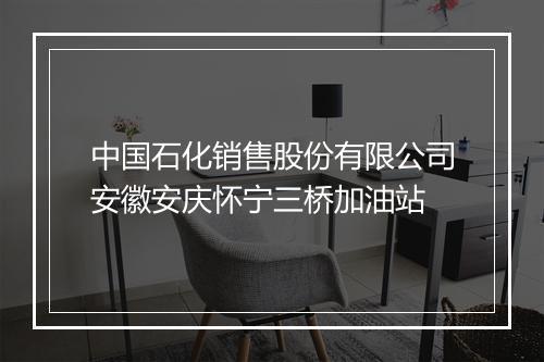中国石化销售股份有限公司安徽安庆怀宁三桥加油站