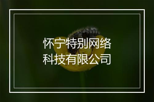 怀宁特别网络科技有限公司
