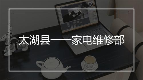 太湖县一一家电维修部