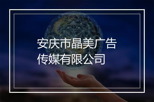 安庆市晶美广告传媒有限公司