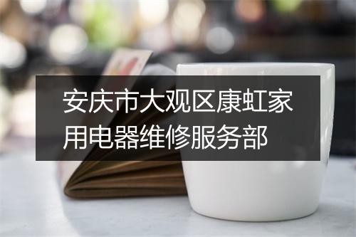 安庆市大观区康虹家用电器维修服务部