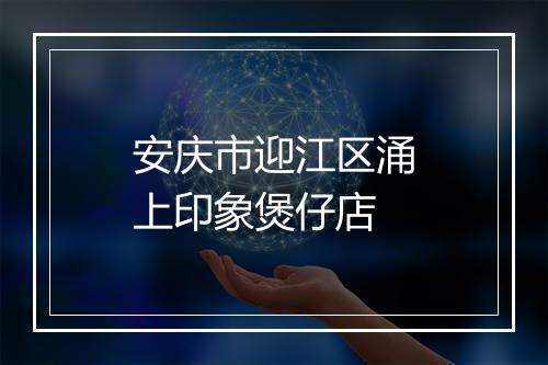 安庆市迎江区涌上印象煲仔店