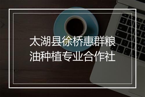 太湖县徐桥惠群粮油种植专业合作社