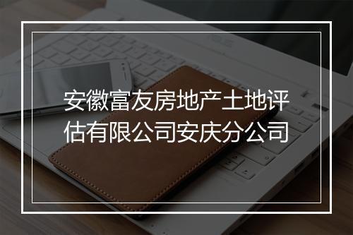 安徽富友房地产土地评估有限公司安庆分公司