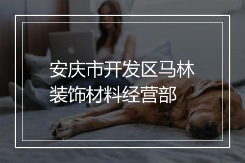安庆市开发区马林装饰材料经营部