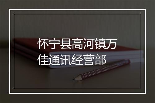 怀宁县高河镇万佳通讯经营部