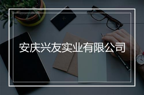 安庆兴友实业有限公司