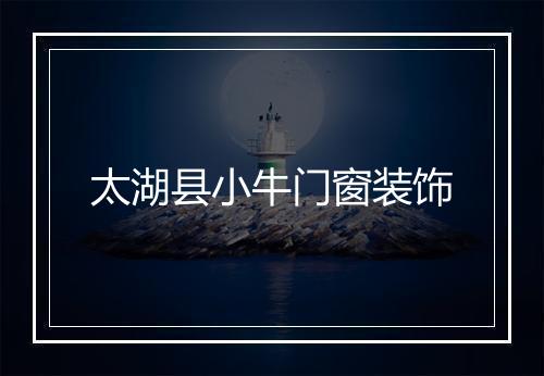 太湖县小牛门窗装饰