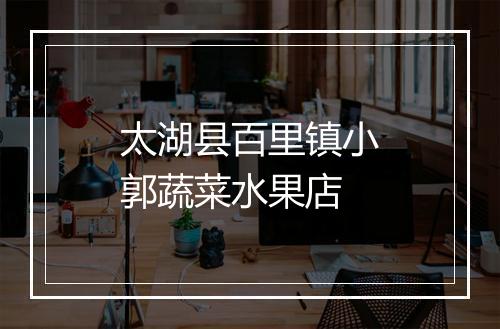 太湖县百里镇小郭蔬菜水果店