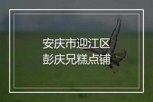 安庆市迎江区彭庆兄糕点铺