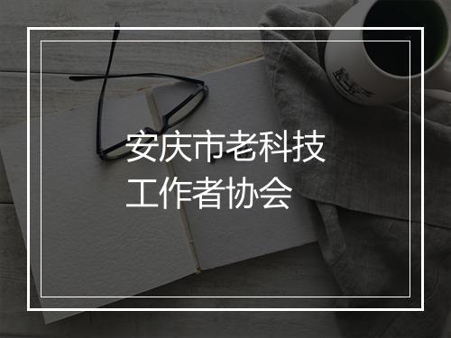 安庆市老科技工作者协会