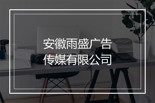 安徽雨盛广告传媒有限公司