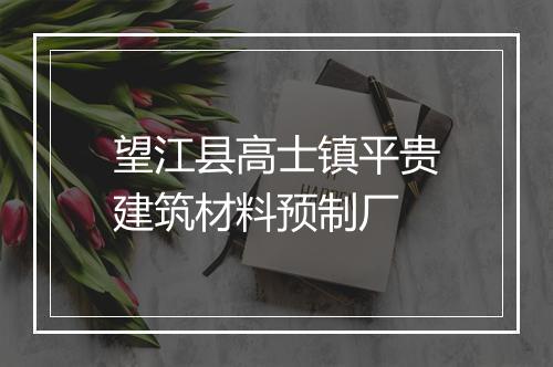 望江县高士镇平贵建筑材料预制厂