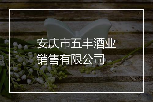 安庆市五丰酒业销售有限公司