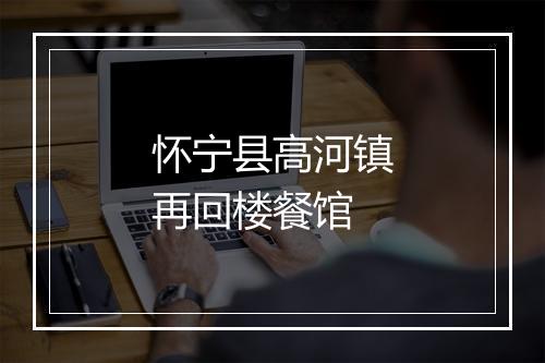 怀宁县高河镇再回楼餐馆