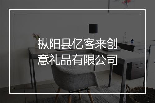 枞阳县亿客来创意礼品有限公司