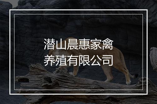 潜山晨惠家禽养殖有限公司